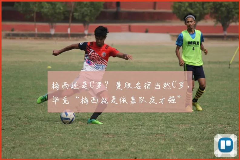梅西还是C罗？曼联名宿当然C罗，毕竟“梅西就是依靠队友才强”